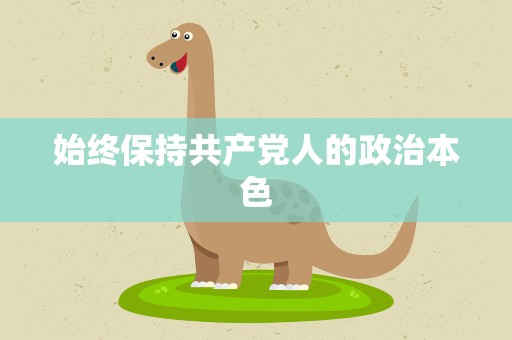 始终保持共产党人的政治本色