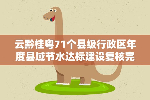 云黔桂粤71个县级行政区年度县域节水达标建设复核完成