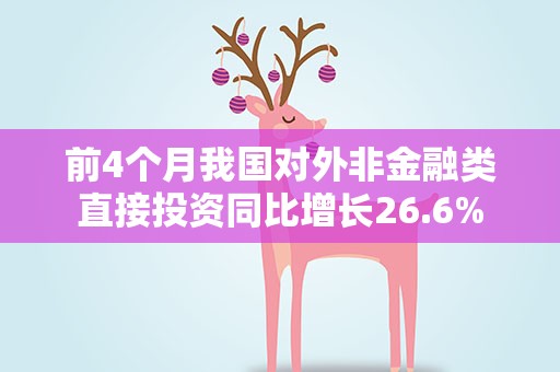 前4个月我国对外非金融类直接投资同比增长26.6%