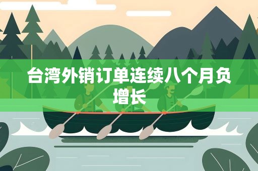 台湾外销订单连续八个月负增长