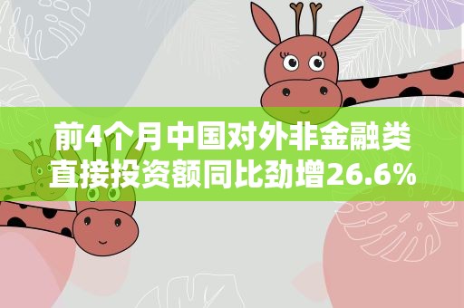 前4个月中国对外非金融类直接投资额同比劲增26.6%