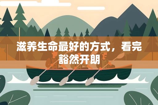 滋养生命最好的方式，看完豁然开朗