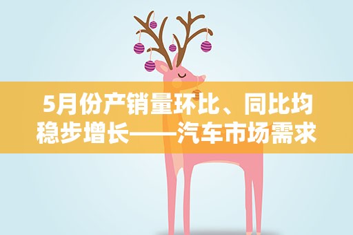 5月份产销量环比、同比均稳步增长——汽车市场需求快速回暖