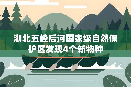 湖北五峰后河国家级自然保护区发现4个新物种