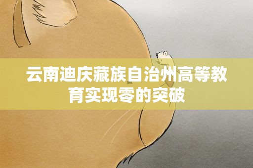 云南迪庆藏族自治州高等教育实现零的突破