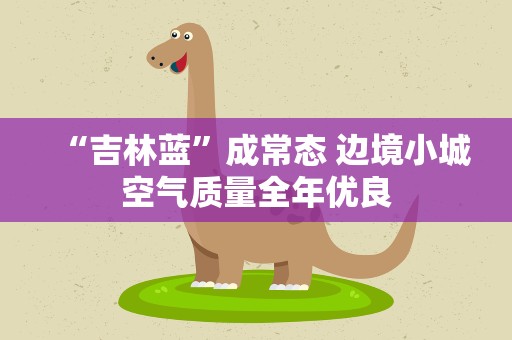 “吉林蓝”成常态 边境小城空气质量全年优良