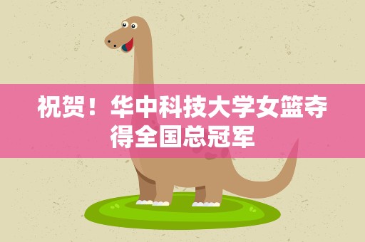 祝贺！华中科技大学女篮夺得全国总冠军