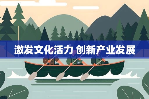 激发文化活力 创新产业发展