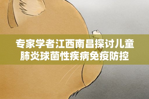 专家学者江西南昌探讨儿童肺炎球菌性疾病免疫防控
