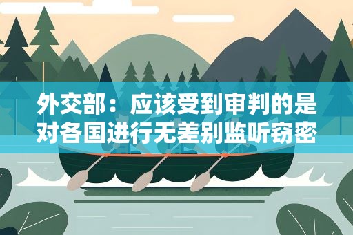 外交部：应该受到审判的是对各国进行无差别监听窃密的“黑客帝国”