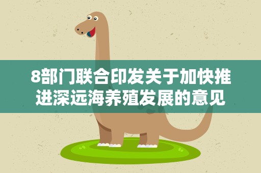 8部门联合印发关于加快推进深远海养殖发展的意见