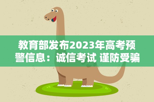 教育部发布2023年高考预警信息：诚信考试 谨防受骗