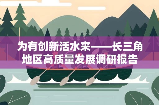 为有创新活水来——长三角地区高质量发展调研报告