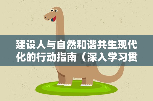 建设人与自然和谐共生现代化的行动指南（深入学习贯彻习近平新时代中国特色社会主义思想）