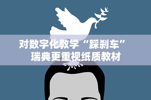 对数字化教学“踩刹车” 瑞典更重视纸质教材