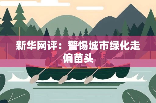新华网评：警惕城市绿化走偏苗头