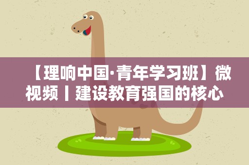 【理响中国·青年学习班】微视频丨建设教育强国的核心课题