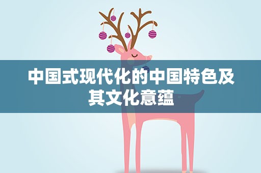中国式现代化的中国特色及其文化意蕴