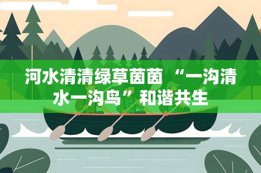 河水清清绿草茵茵 “一沟清水一沟鸟”和谐共生