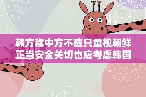 韩方称中方不应只重视朝鲜正当安全关切也应考虑韩国 中方回应