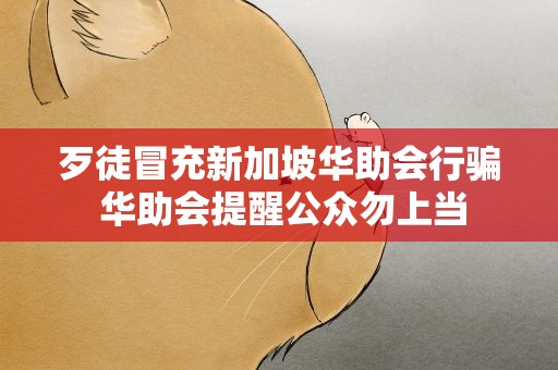 歹徒冒充新加坡华助会行骗 华助会提醒公众勿上当
