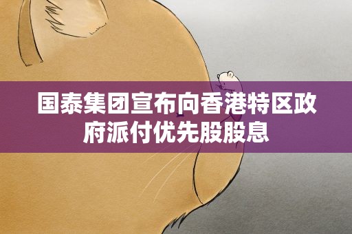 国泰集团宣布向香港特区政府派付优先股股息