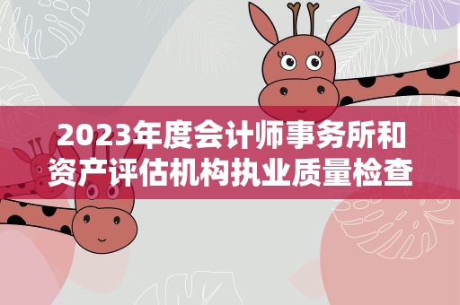 2023年度会计师事务所和资产评估机构执业质量检查名单公布