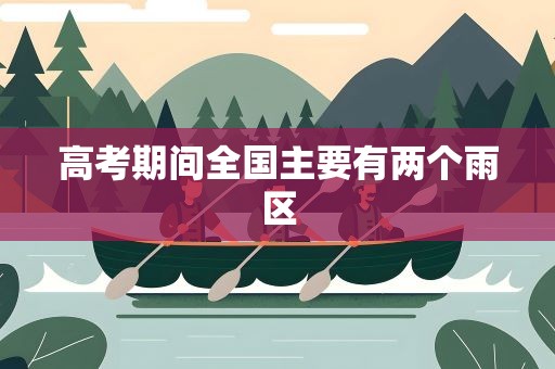 高考期间全国主要有两个雨区