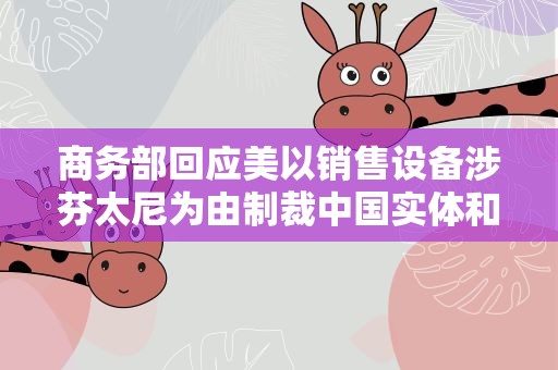 商务部回应美以销售设备涉芬太尼为由制裁中国实体和个人