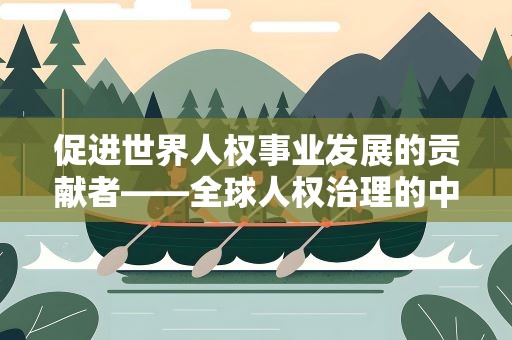 促进世界人权事业发展的贡献者——全球人权治理的中国担当系列评论之二