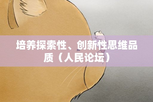 培养探索性、创新性思维品质（人民论坛）