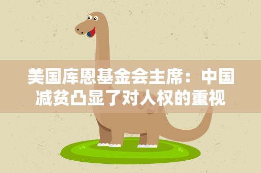 美国库恩基金会主席：中国减贫凸显了对人权的重视