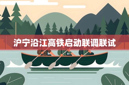 沪宁沿江高铁启动联调联试